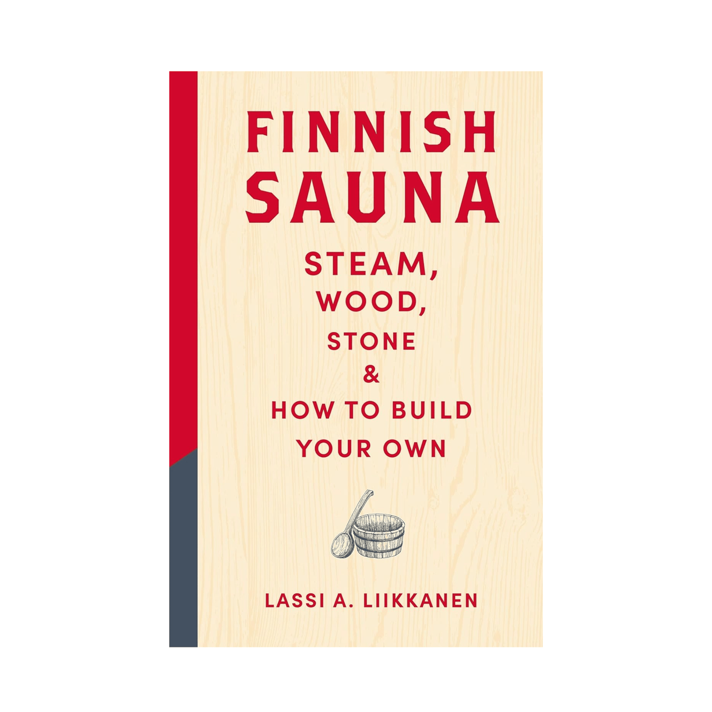 Finnish Sauna: Steam, Wood, Stone and How to Build Your Own | Lassi A. Liikkanen